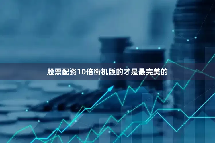 股票配资10倍街机版的才是最完美的