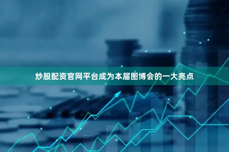 炒股配资官网平台成为本届图博会的一大亮点