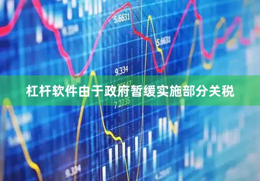 杠杆软件由于政府暂缓实施部分关税