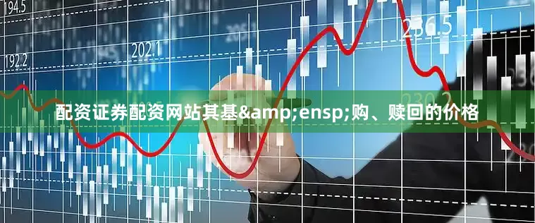 配资证券配资网站其基 购、赎回的价格
