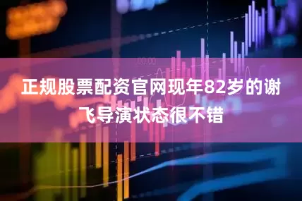 正规股票配资官网现年82岁的谢飞导演状态很不错