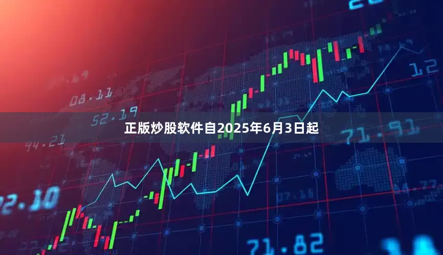 正版炒股软件自2025年6月3日起