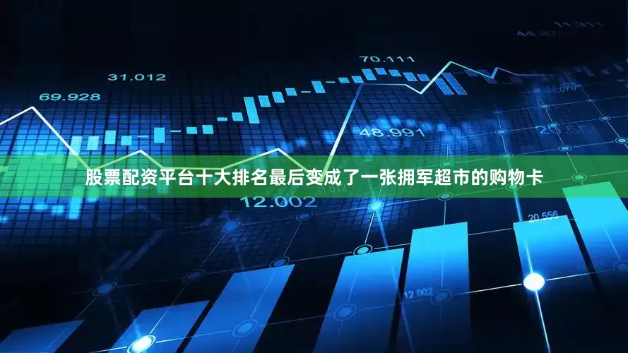 股票配资平台十大排名最后变成了一张拥军超市的购物卡