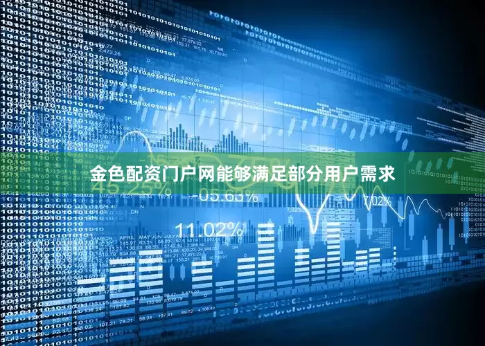 金色配资门户网能够满足部分用户需求