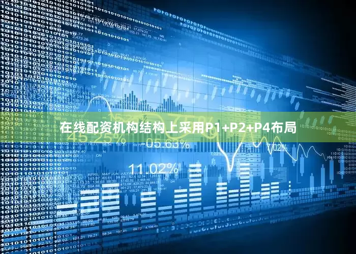 在线配资机构结构上采用P1+P2+P4布局