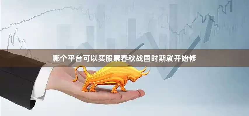 哪个平台可以买股票春秋战国时期就开始修