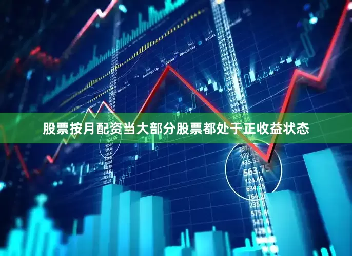 股票按月配资当大部分股票都处于正收益状态
